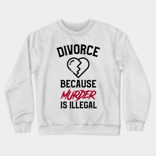 Divorce Because Murder Is Illegal Crewneck Sweatshirt